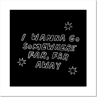 I Wanna Go Somewhere Far Far Away (text) Posters and Art